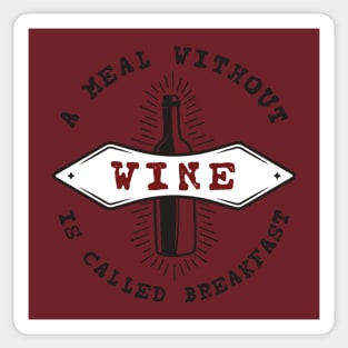 A MEAL WITHOUT WINE IS CALLED BREAKFAST Sticker